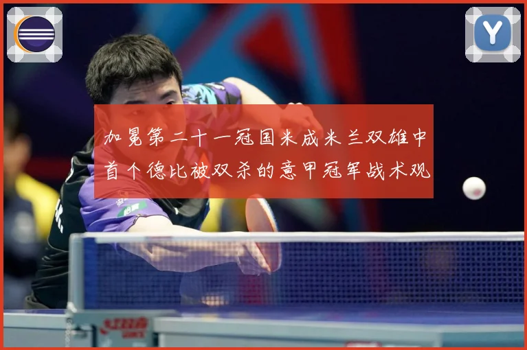 加冕第二十一冠国米成米兰双雄中首个德比被双杀的意甲冠军战术观察