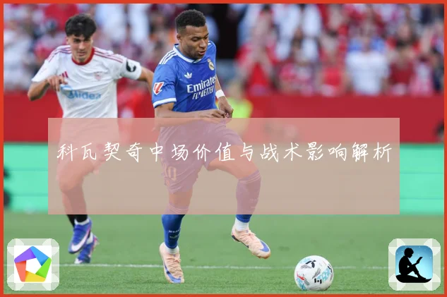 科瓦契奇中场价值与战术影响解析
